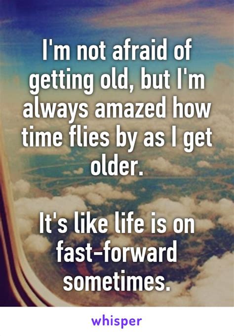 i'm not afraid of getting older